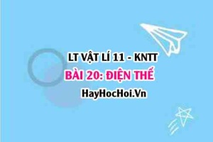 Lý thuyết Vật lí 11 Kết nối tri thức bài 20: Điện thế tại một điểm, liên hệ giữa điện thế và cường độ điện trường